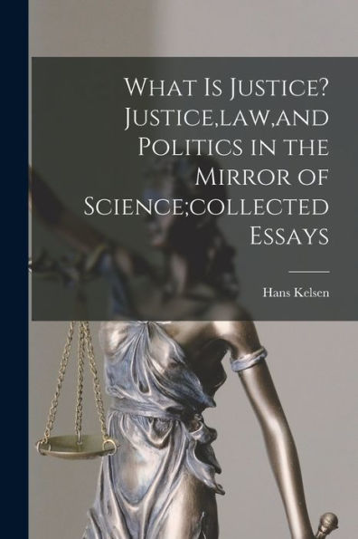 What Is Justice? Justice, Law, And Politics In The Mirror Of Science;Collected Essays