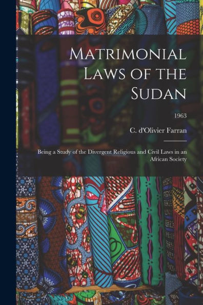 Matrimonial Laws Of The Sudan: Being A Study Of The Divergent Religious And Civil Laws In An African Society; 1963