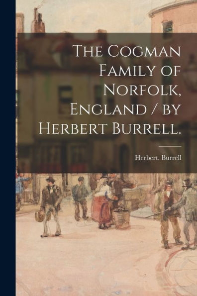 The Cogman Family Of Norfolk, England / By Herbert Burrell.