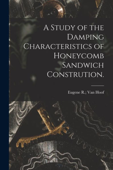A Study Of The Damping Characteristics Of Honeycomb Sandwich Constrution.
