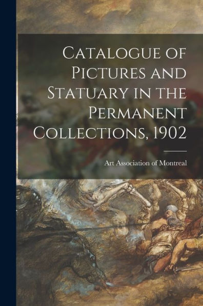 Catalogue Of Pictures And Statuary In The Permanent Collections, 1902 [Microform]