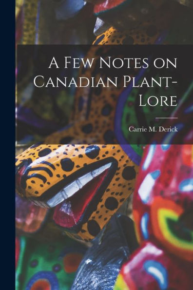 A Few Notes On Canadian Plant-Lore [Microform]