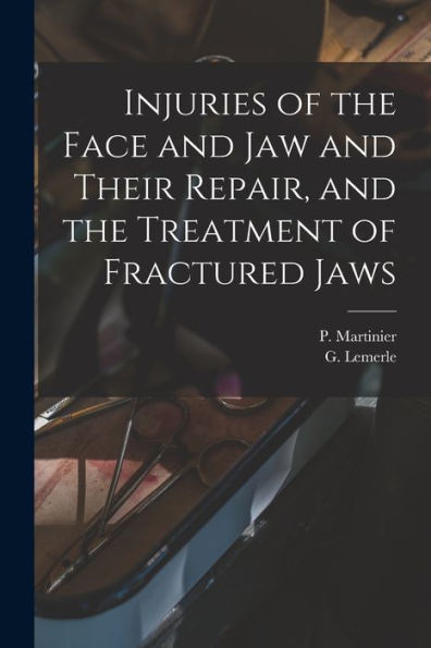 Injuries Of The Face And Jaw And Their Repair, And The Treatment Of Fractured Jaws [Microform]