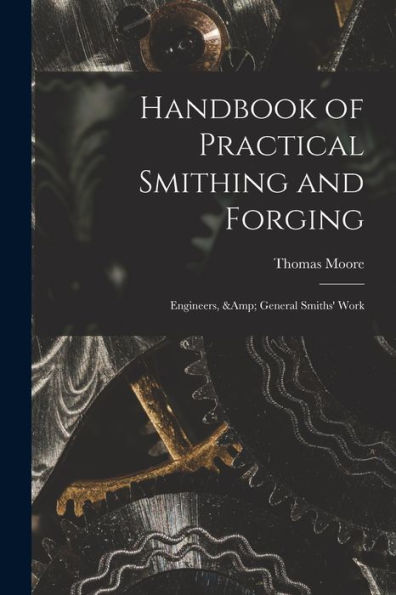 Handbook Of Practical Smithing And Forging; Engineers, & General Smiths' Work