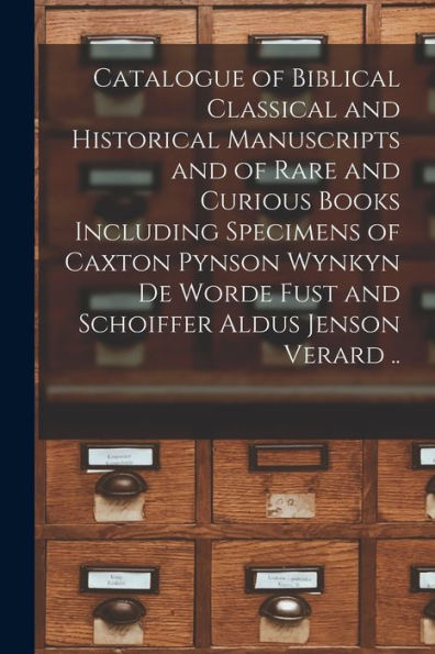 Catalogue Of Biblical Classical And Historical Manuscripts And Of Rare And Curious Books Including Specimens Of Caxton Pynson Wynkyn De Worde Fust And Schoiffer Aldus Jenson Verard ..