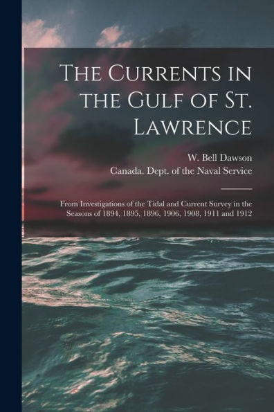 The Currents In The Gulf Of St. Lawrence [Microform]: From Investigations Of The Tidal And Current Survey In The Seasons Of 1894, 1895, 1896, 1906, 1908, 1911 And 1912