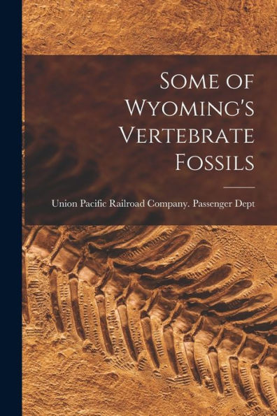 Some Of Wyoming'S Vertebrate Fossils
