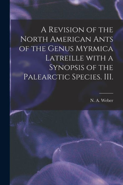 A Revision Of The North American Ants Of The Genus Myrmica Latreille With A Synopsis Of The Palearctic Species. Iii.
