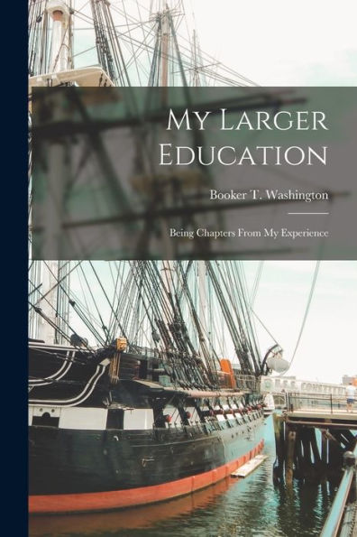 My Larger Education [Microform]: Being Chapters From My Experience