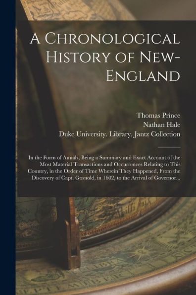 A Chronological History Of New-England: In The Form Of Annals, Being A Summary And Exact Account Of The Most Material Transactions And Occurrences ... They Happened, From The Discovery Of Capt....