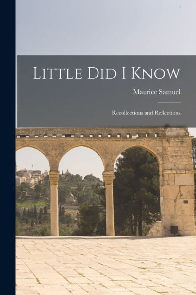 Little Did I Know: Recollections And Reflections