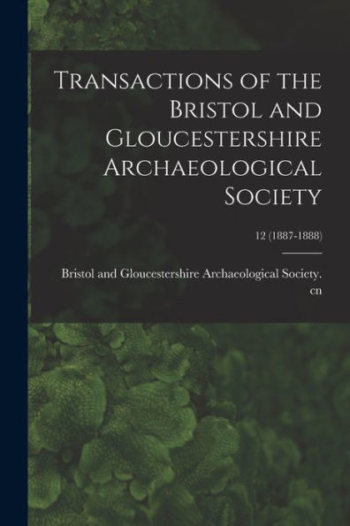 Transactions Of The Bristol And Gloucestershire Archaeological Society; 12 (1887-1888)