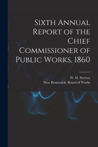 Sixth Annual Report Of The Chief Commissioner Of Public Works, 1860 [Microform]