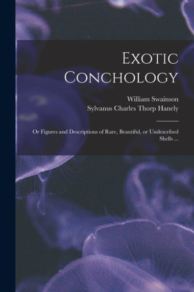 Exotic Conchology: Or Figures And Descriptions Of Rare, Beautiful, Or Undescribed Shells ...