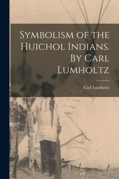 Symbolism Of The Huichol Indians. By Carl Lumholtz