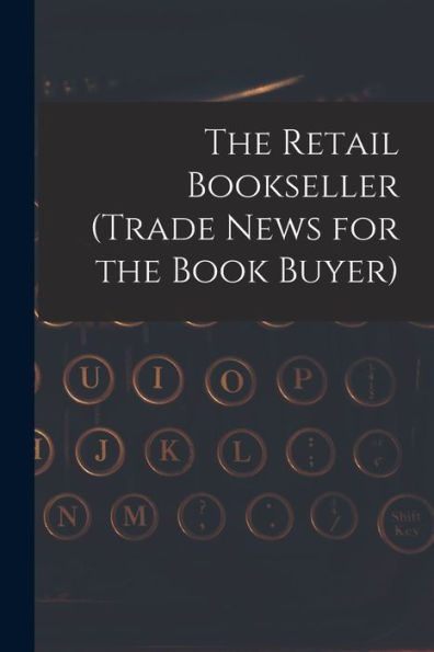 The Retail Bookseller (Trade News For The Book Buyer)