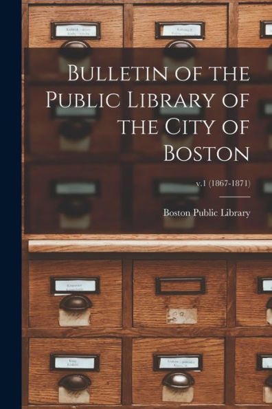 Bulletin Of The Public Library Of The City Of Boston; V.1 (1867-1871)