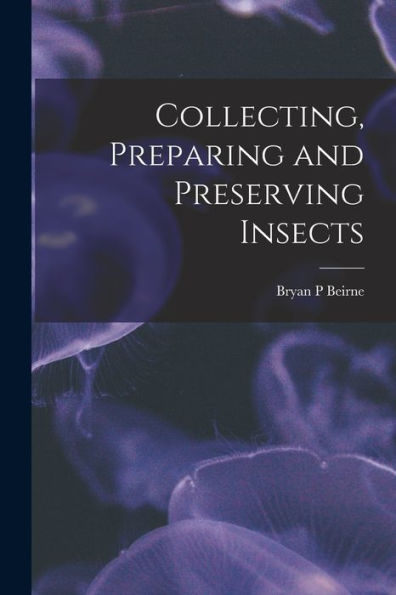 Collecting, Preparing And Preserving Insects