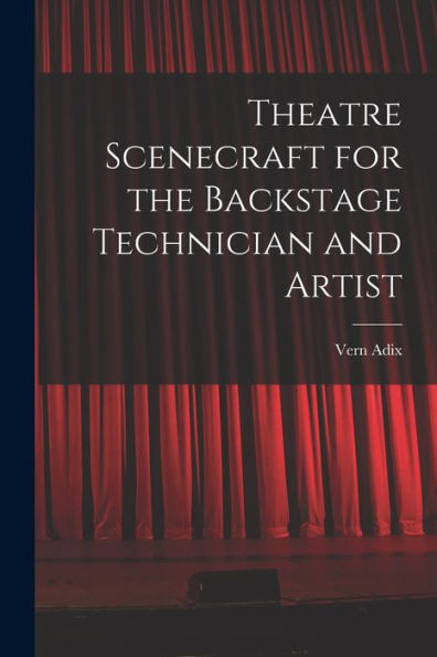 Theatre Scenecraft For The Backstage Technician And Artist