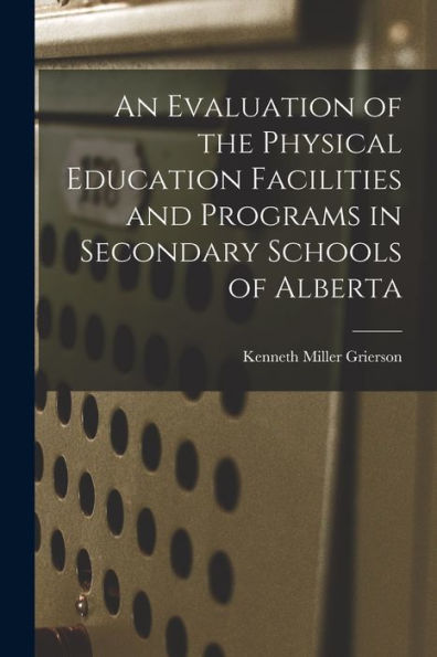 An Evaluation Of The Physical Education Facilities And Programs In Secondary Schools Of Alberta
