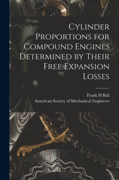 Cylinder Proportions For Compound Engines Determined By Their Free Expansion Losses [Microform]