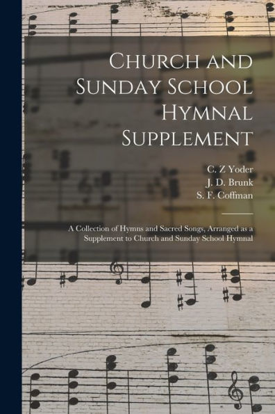 Church And Sunday School Hymnal Supplement: A Collection Of Hymns And Sacred Songs, Arranged As A Supplement To Church And Sunday School Hymnal