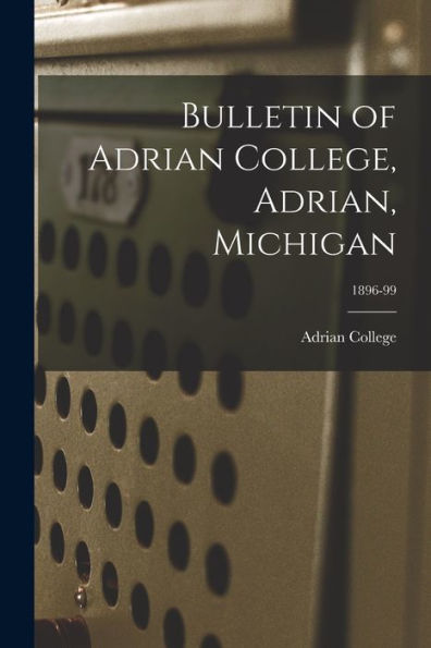 Bulletin Of Adrian College, Adrian, Michigan; 1896-99