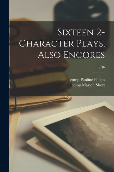 Sixteen 2-Character Plays, Also Encores; V.36