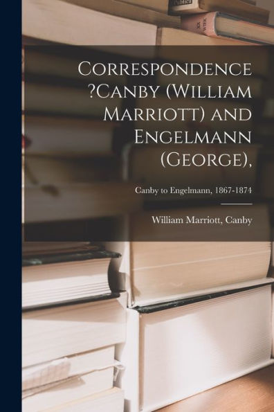Correspondence ?Canby (William Marriott) And Engelmann (George); Canby To Engelmann, 1867-1874