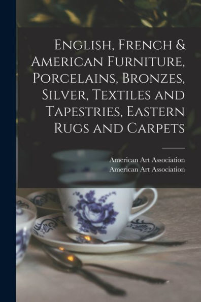 English, French & American Furniture, Porcelains, Bronzes, Silver, Textiles And Tapestries, Eastern Rugs And Carpets