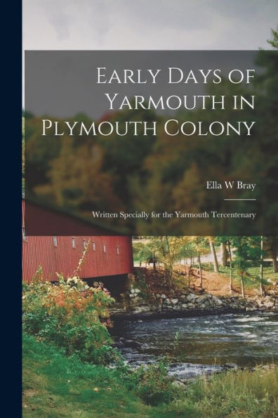 Early Days Of Yarmouth In Plymouth Colony; Written Specially For The Yarmouth Tercentenary