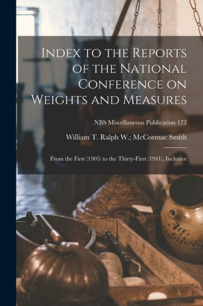Index To The Reports Of The National Conference On Weights And Measures: From The First (1905) To The Thirty-First (1941), Inclusive; Nbs Miscellaneous Publication 172
