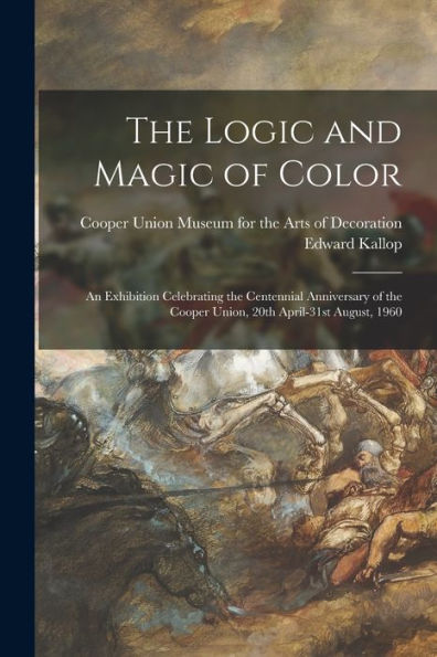 The Logic And Magic Of Color: An Exhibition Celebrating The Centennial Anniversary Of The Cooper Union, 20Th April-31St August, 1960