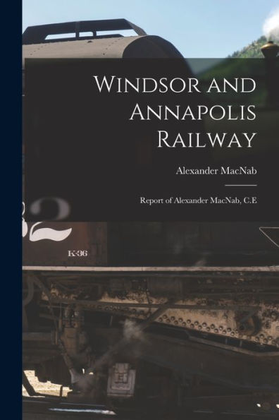Windsor And Annapolis Railway [Microform]: Report Of Alexander Macnab, C.E