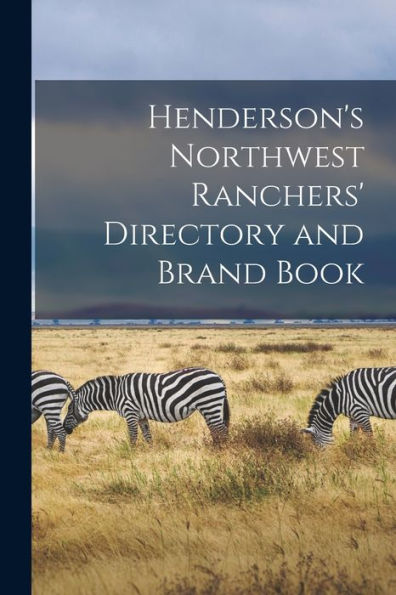 Henderson'S Northwest Ranchers' Directory And Brand Book [Microform]