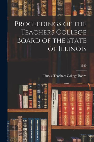 Proceedings Of The Teachers College Board Of The State Of Illinois; 1940