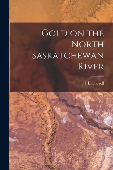 Gold On The North Saskatchewan River [Microform]