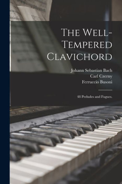 The Well-Tempered Clavichord; 48 Preludes And Fugues.