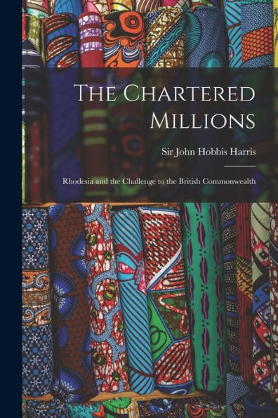 The Chartered Millions; Rhodesia And The Challenge To The British Commonwealth