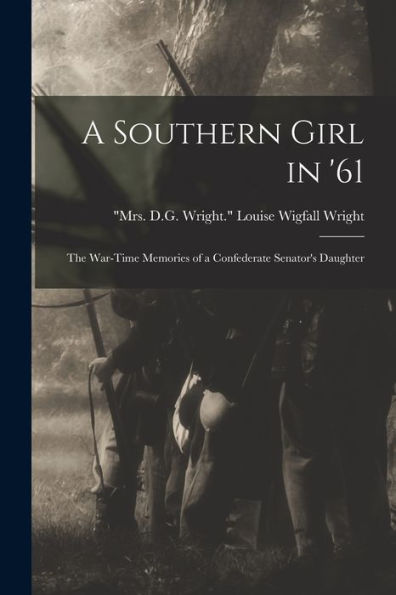 A Southern Girl In '61; The War-Time Memories Of A Confederate Senator'S Daughter