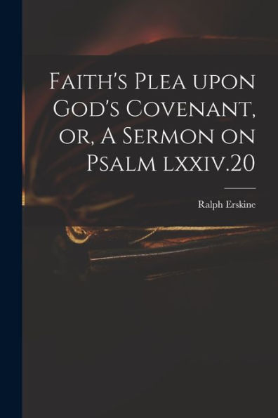 Faith'S Plea Upon God'S Covenant, Or, A Sermon On Psalm Lxxiv.20