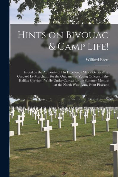 Hints On Bivouac & Camp Life! [Microform]: Issued By The Authority Of His Excellency Major General Sir Gaspard Le Marchant, For The Guidance Of Young ... The Summer Months At The North West Arm, ...