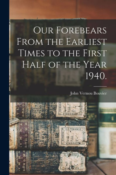 Our Forebears From The Earliest Times To The First Half Of The Year 1940.