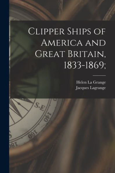 Clipper Ships Of America And Great Britain, 1833-1869;