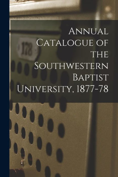 Annual Catalogue Of The Southwestern Baptist University, 1877-78