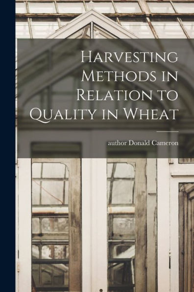 Harvesting Methods In Relation To Quality In Wheat