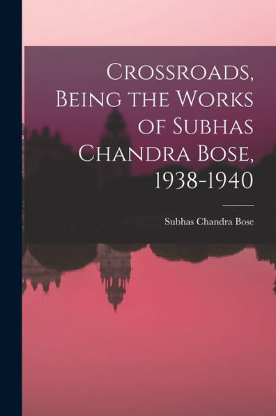 Crossroads, Being The Works Of Subhas Chandra Bose, 1938-1940