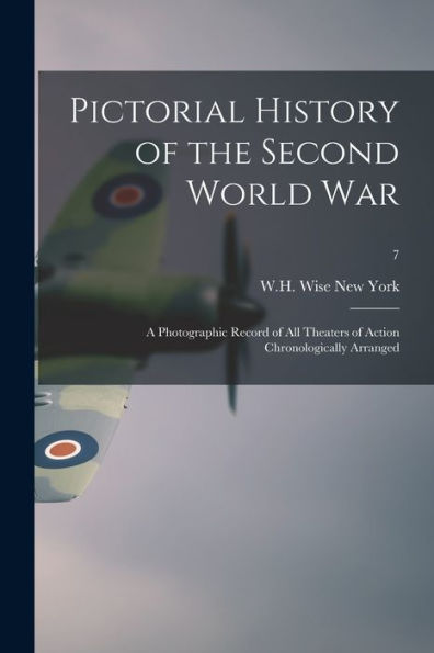 Pictorial History Of The Second World War; A Photographic Record Of All Theaters Of Action Chronologically Arranged; 7