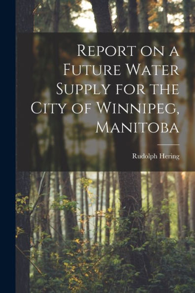 Report On A Future Water Supply For The City Of Winnipeg, Manitoba [Microform]