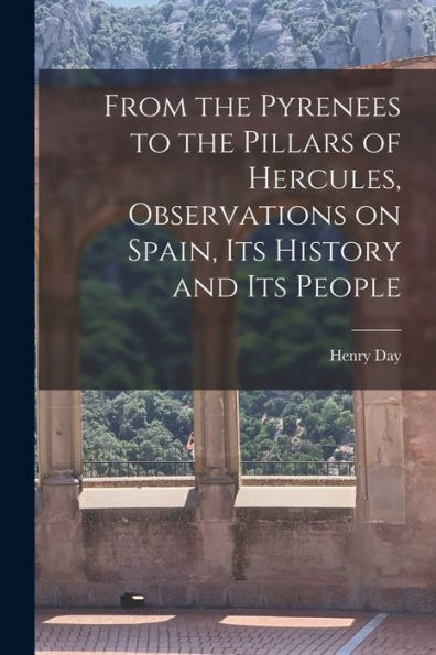 From The Pyrenees To The Pillars Of Hercules [Microform], Observations On Spain, Its History And Its People